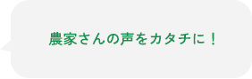 農家さんの声をカタチにします